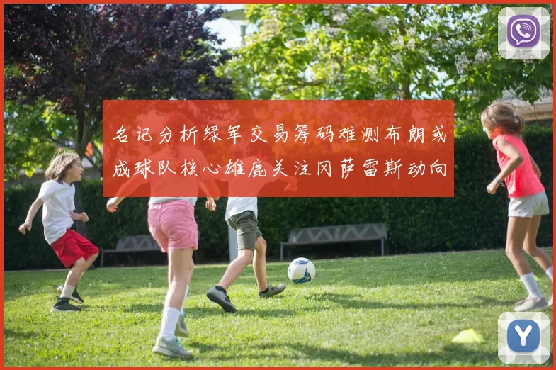 名记分析绿军交易筹码难测布朗或成球队核心雄鹿关注冈萨雷斯动向