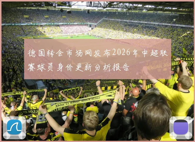 德国转会市场网发布2026年中超联赛球员身价更新分析报告
