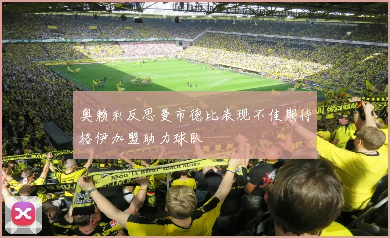 奥赖利反思曼市德比表现不佳期待格伊加盟助力球队